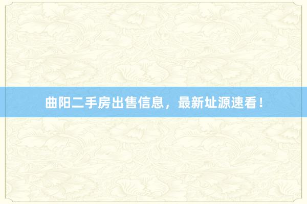 曲阳二手房出售信息，最新址源速看！